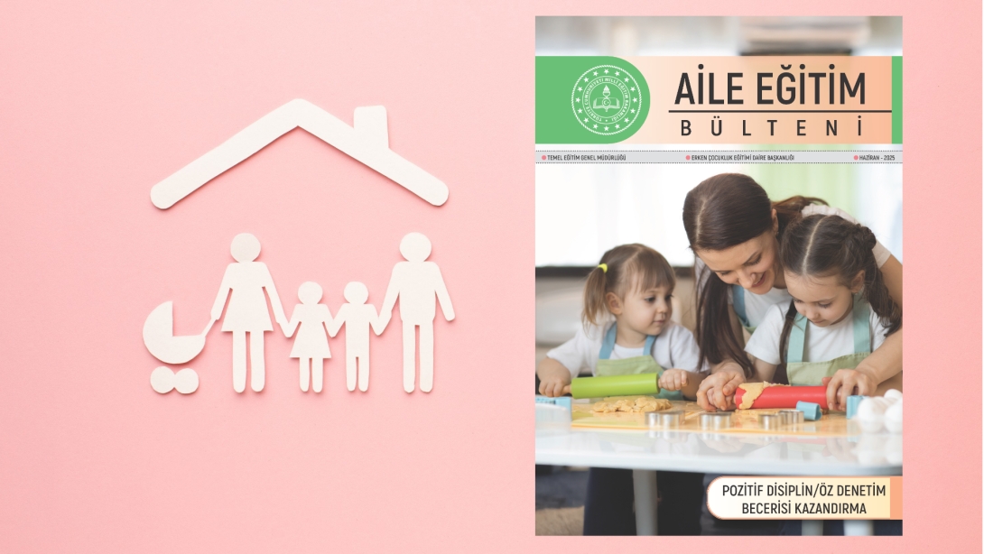 Haziran Ayı Aile Eğitimi Bülteni Yayımlandı: Pozitif Disiplin ve Öz Denetim Odaklı Yaklaşımlar
